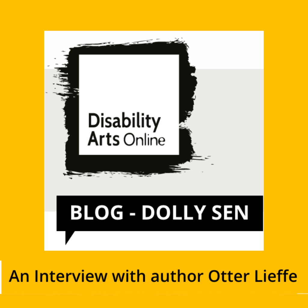 Disability Arts Online. Blog - Dolly Sen. An interview with author Otter Lieffe. [Logo of Disability Arts Online with a mustard yellow background] 