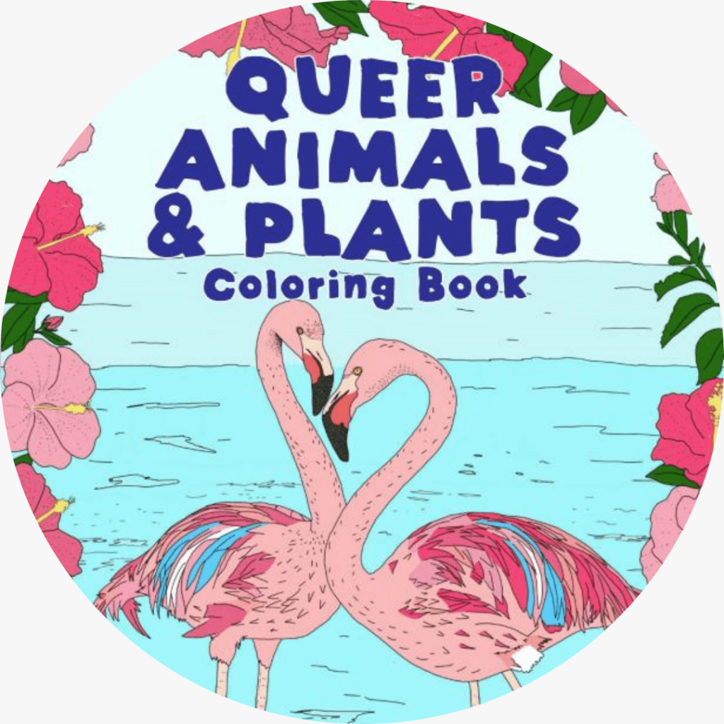 Front cover of Queer Animals and Plants Coloring Book by author of trans speculative fiction, Kes Otter Lieffe. Illustrated by Anja Van Geert.