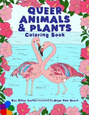 A copy of Queer Animals and Plants Coloring Book by author of trans speculative fiction, Kes Otter Lieffe. Illustrated by Anja Van Geert. Book sits in a tree with a background of dry grass, trees and a blue sky